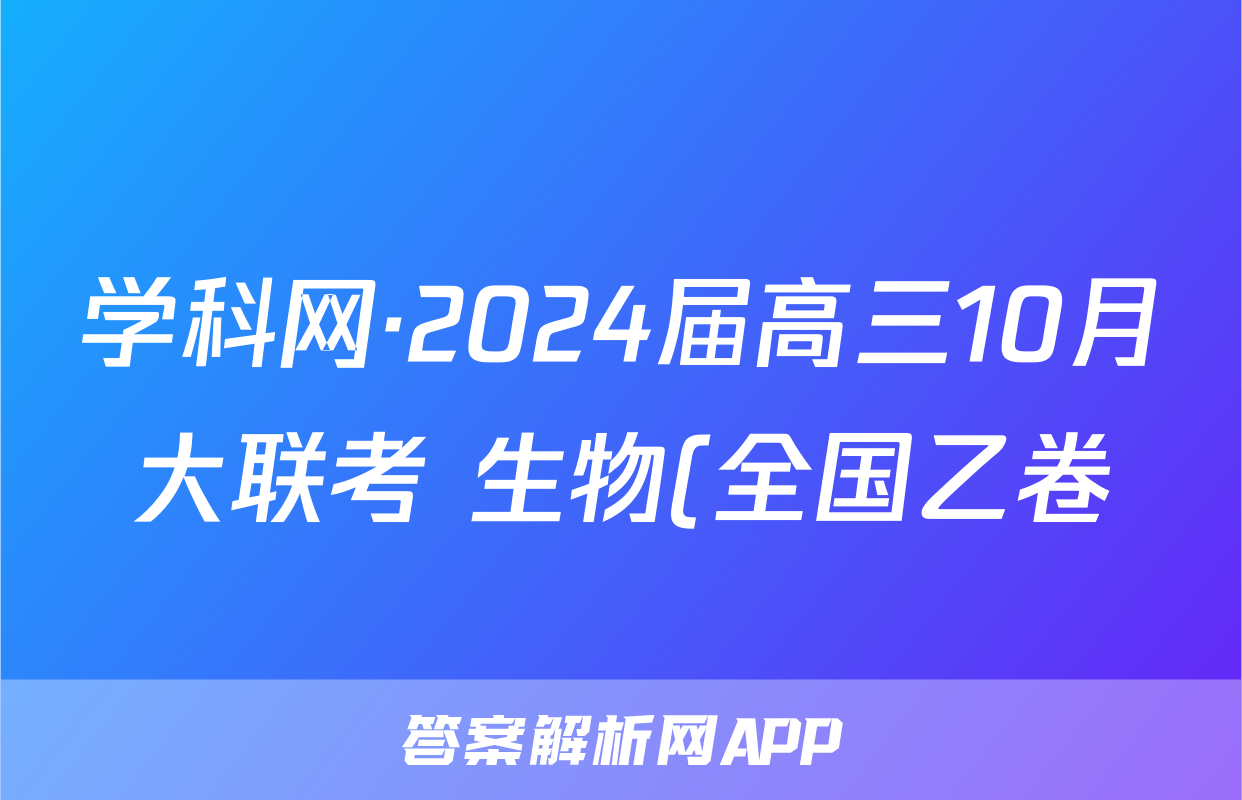 学科网·2024届高三10月大联考 生物(全国乙卷)试题